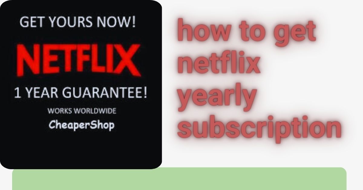 Read more about the article how to get netflix yearly subscription
