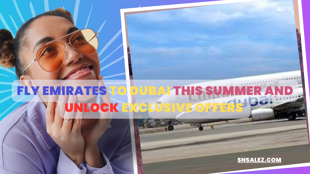 You are currently viewing Fly Emirates to Dubai This Summer and Unlock Exclusive Offers